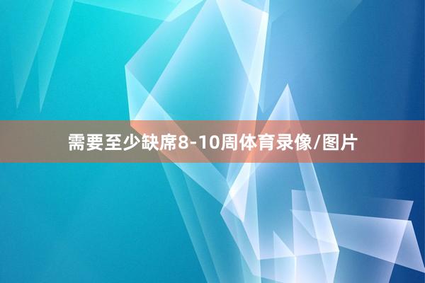 需要至少缺席8-10周体育录像/图片