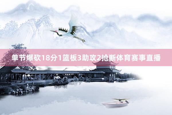 单节爆砍18分1篮板3助攻2抢断体育赛事直播