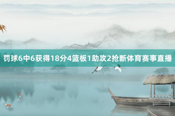 罚球6中6获得18分4篮板1助攻2抢断体育赛事直播