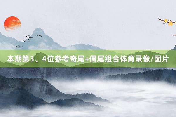 本期第3、4位参考奇尾+偶尾组合体育录像/图片