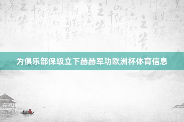 为俱乐部保级立下赫赫军功欧洲杯体育信息