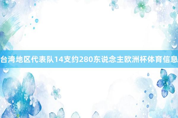 台湾地区代表队14支约280东说念主欧洲杯体育信息