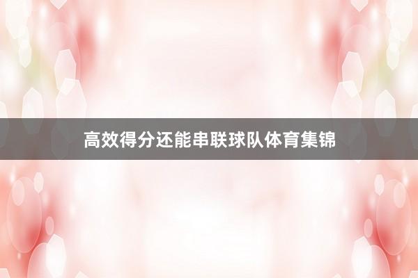 高效得分还能串联球队体育集锦