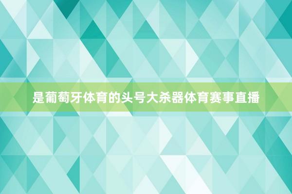 是葡萄牙体育的头号大杀器体育赛事直播