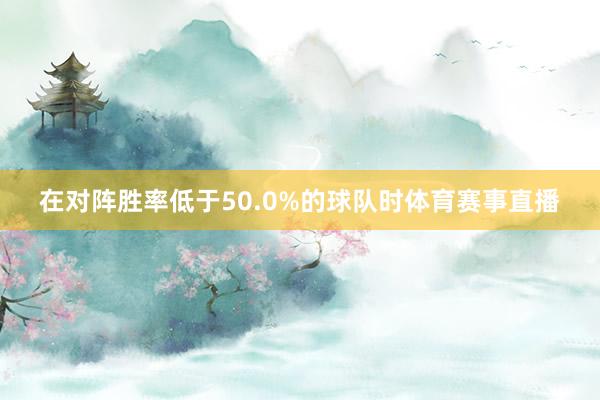 在对阵胜率低于50.0%的球队时体育赛事直播