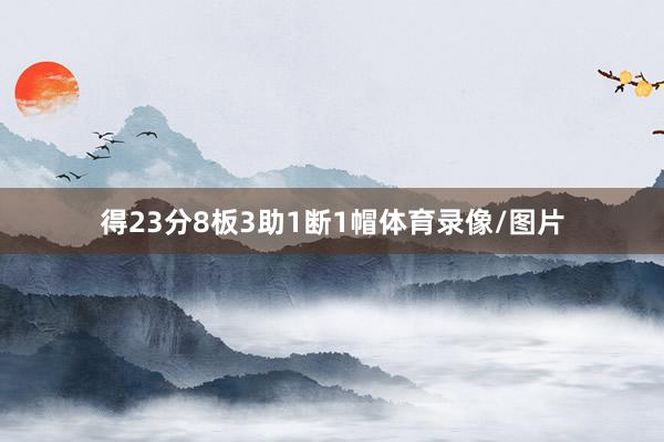 得23分8板3助1断1帽体育录像/图片