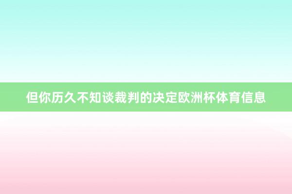 但你历久不知谈裁判的决定欧洲杯体育信息