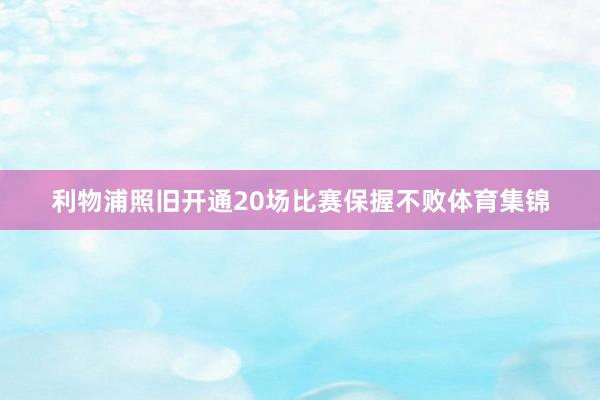 利物浦照旧开通20场比赛保握不败体育集锦