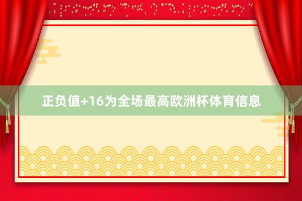 正负值+16为全场最高欧洲杯体育信息