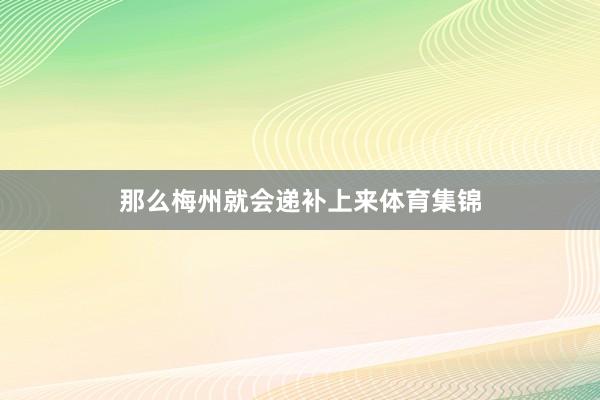 那么梅州就会递补上来体育集锦