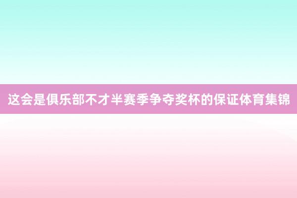 这会是俱乐部不才半赛季争夺奖杯的保证体育集锦