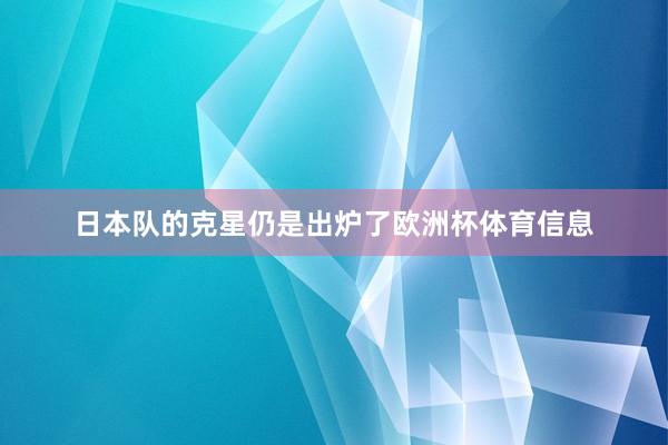 日本队的克星仍是出炉了欧洲杯体育信息