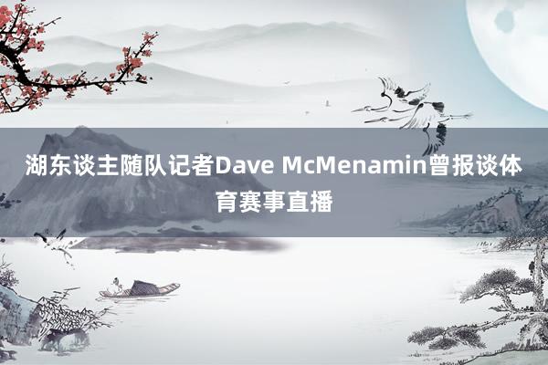 湖东谈主随队记者Dave McMenamin曾报谈体育赛事直播