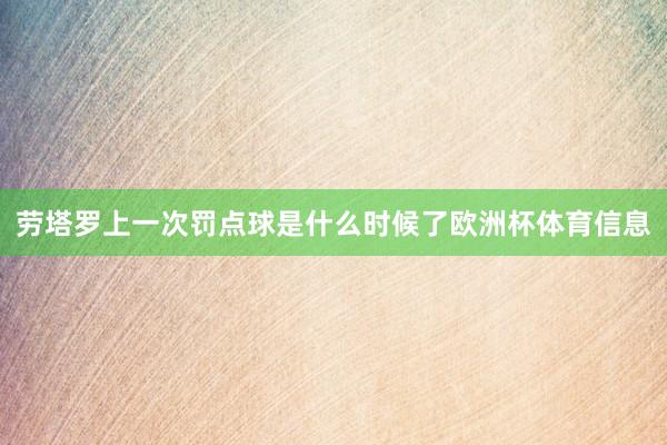 劳塔罗上一次罚点球是什么时候了欧洲杯体育信息